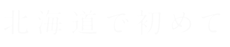 北海道で初めて